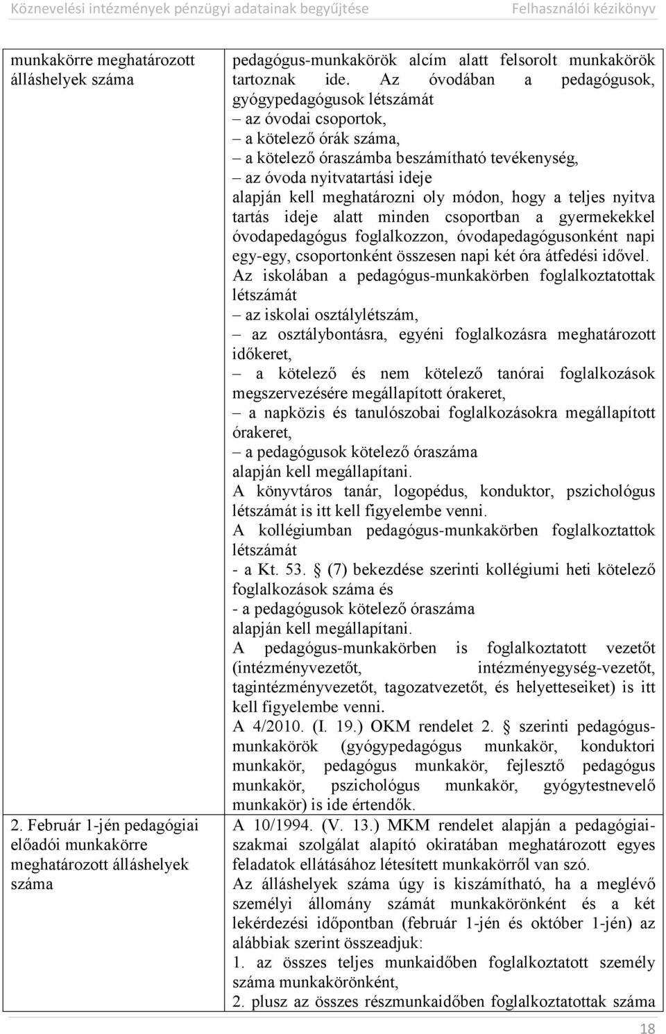 oly módon, hogy a teljes nyitva tartás ideje alatt minden csoportban a gyermekekkel óvodapedagógus foglalkozzon, óvodapedagógusonként napi egy-egy, csoportonként összesen napi két óra átfedési idővel.