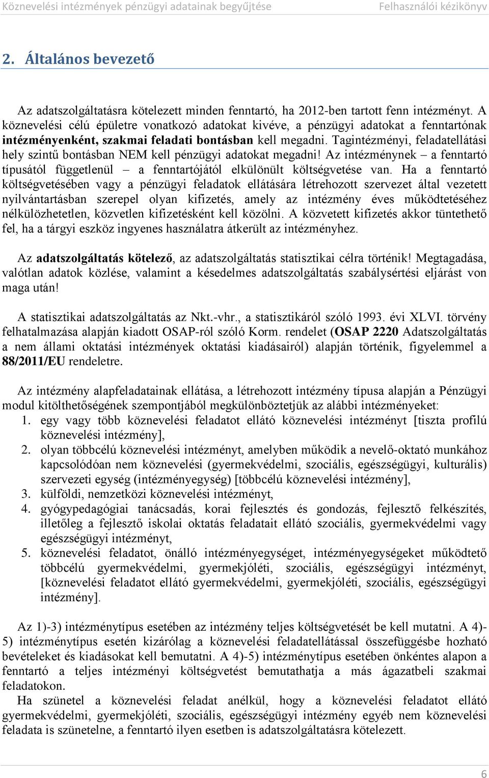 Tagintézményi, feladatellátási hely szintű bontásban NEM kell pénzügyi adatokat megadni! Az intézménynek a fenntartó típusától függetlenül a fenntartójától elkülönült költségvetése van.