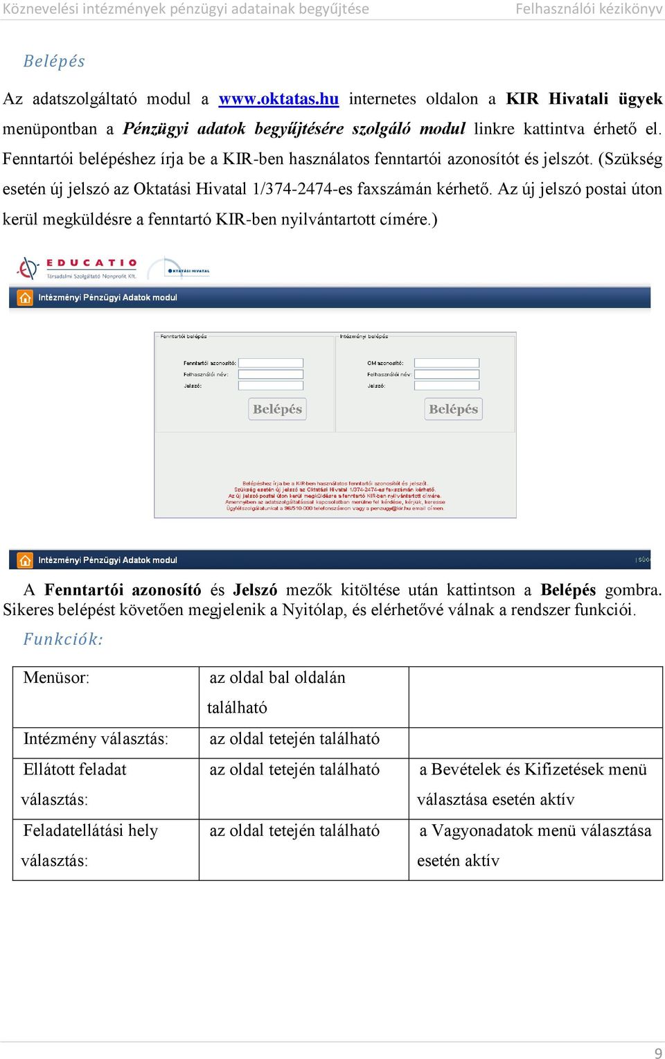 Az új jelszó postai úton kerül megküldésre a fenntartó KIR-ben nyilvántartott címére.) A Fenntartói azonosító és Jelszó mezők kitöltése után kattintson a Belépés gombra.