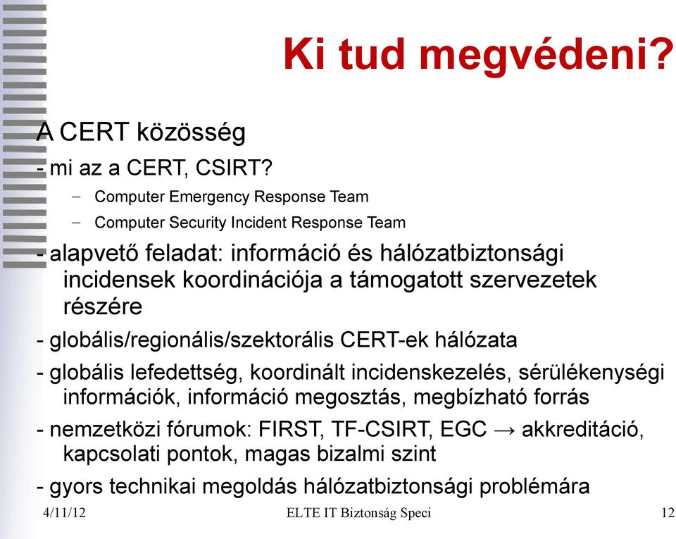 koordinációja a támogatott szervezetek részére - globális/regionális/szektorális CERT-ek hálózata - globális lefedettség, koordinált