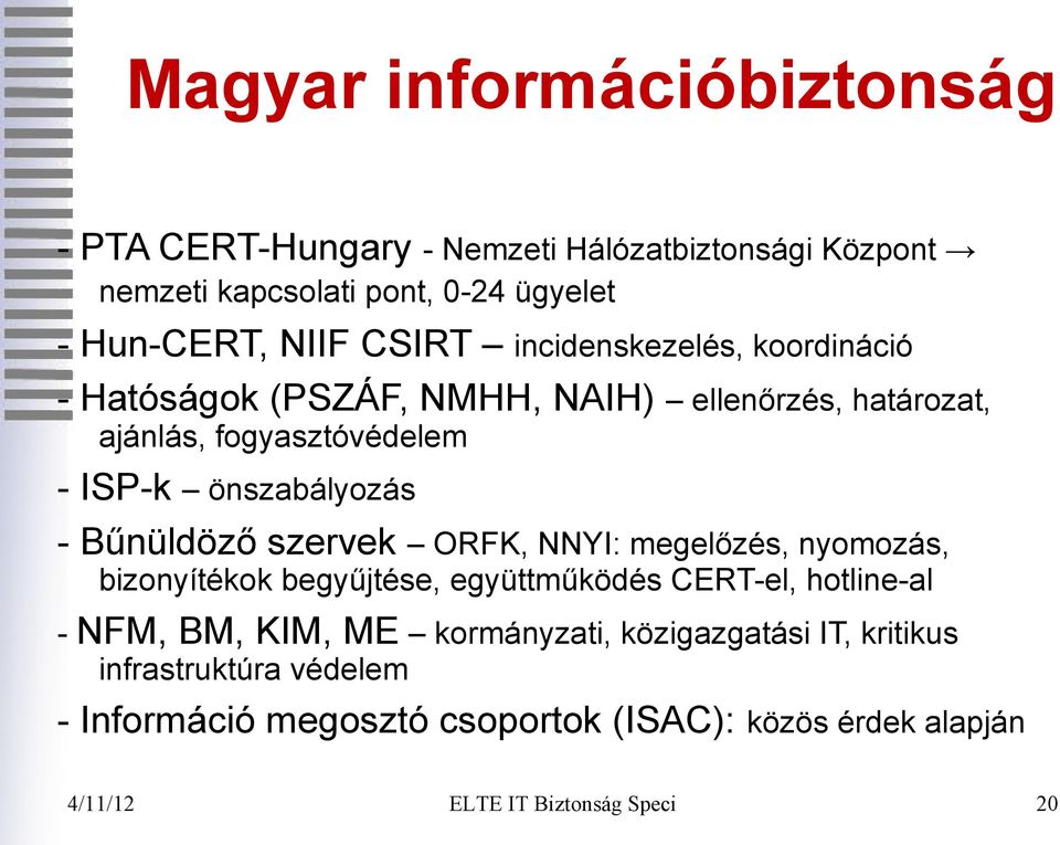 önszabályozás - Bűnüldöző szervek ORFK, NNYI: megelőzés, nyomozás, bizonyítékok begyűjtése, együttműködés CERT-el, hotline-al - NFM,