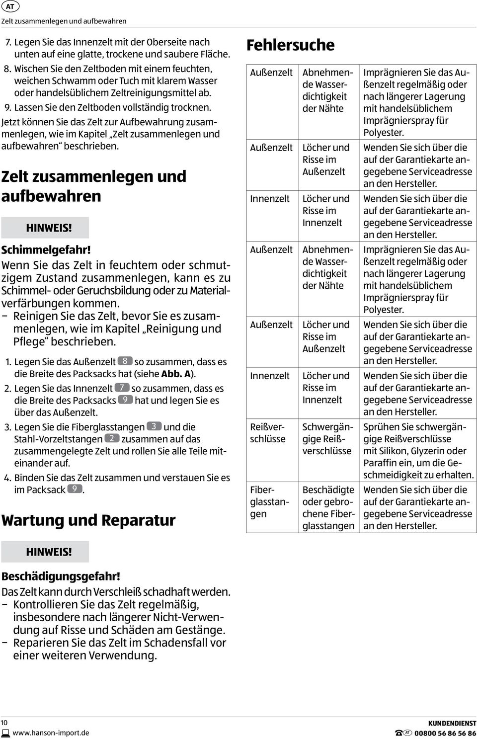 Jetzt können Sie das Zelt zur Aufbewahrung zusammenlegen, wie im Kapitel Zelt zusammenlegen und aufbewahren beschrieben. Zelt zusammenlegen und aufbewahren HINWEIS! Schimmelgefahr!