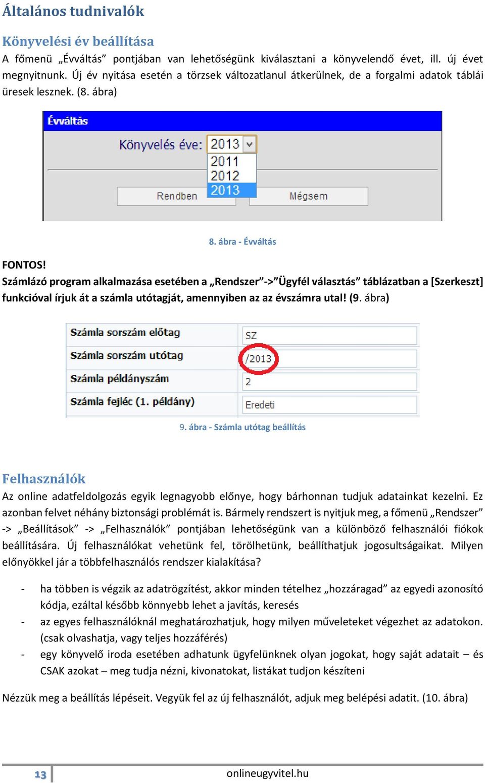 Számlázó program alkalmazása esetében a Rendszer -> Ügyfél választás táblázatban a [Szerkeszt] funkcióval írjuk át a számla utótagját, amennyiben az az évszámra utal! (9. ábra) 9.