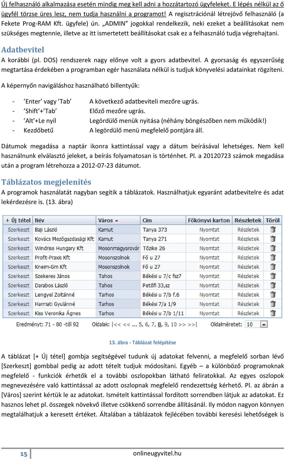 ADMIN jogokkal rendelkezik, neki ezeket a beállításokat nem szükséges megtennie, illetve az itt ismertetett beállításokat csak ez a felhasználó tudja végrehajtani. Adatbevitel A korábbi (pl.