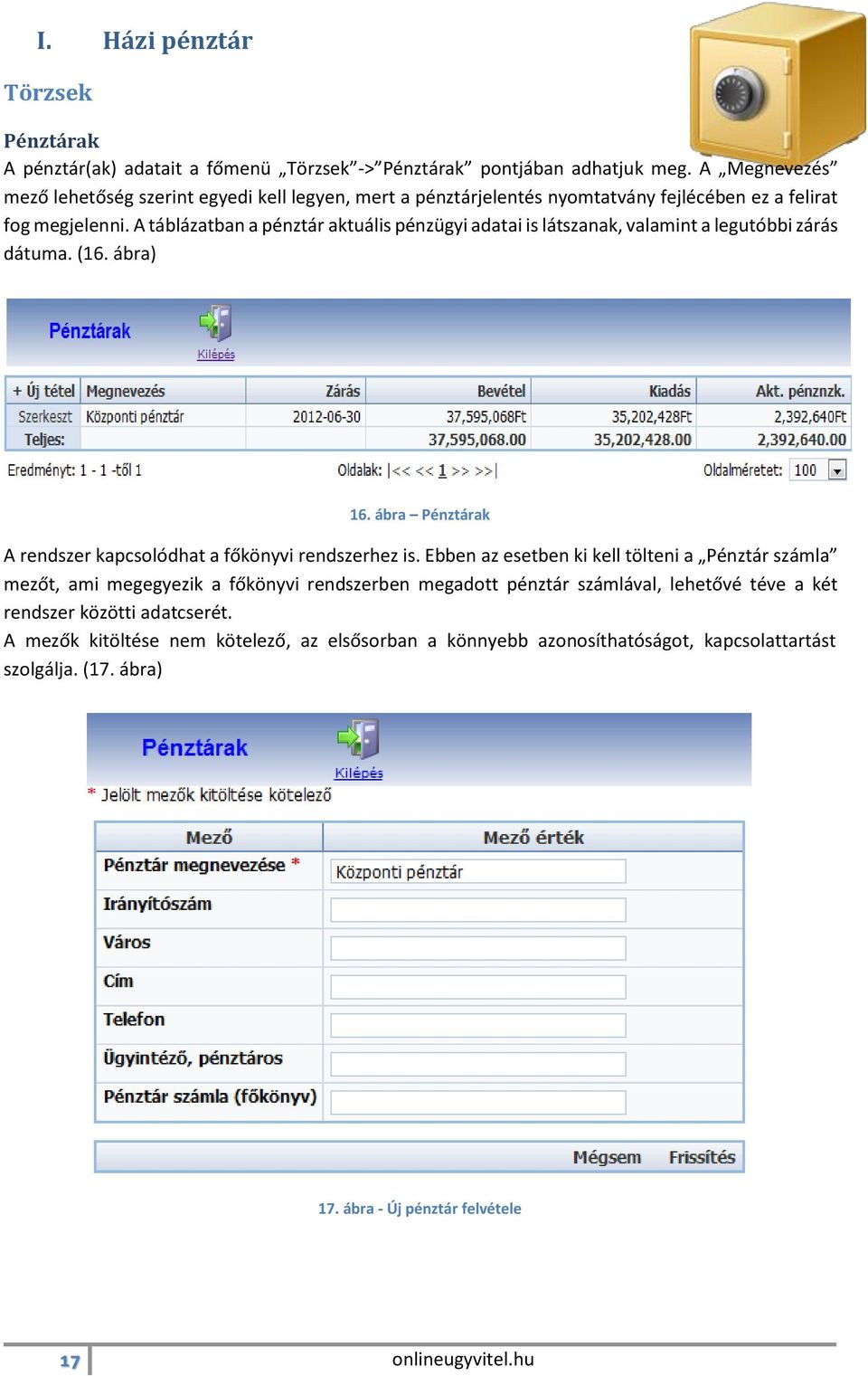 A táblázatban a pénztár aktuális pénzügyi adatai is látszanak, valamint a legutóbbi zárás dátuma. (16. ábra) 16. ábra Pénztárak A rendszer kapcsolódhat a főkönyvi rendszerhez is.