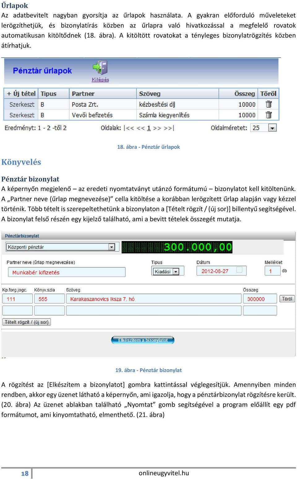 A kitöltött rovatokat a tényleges bizonylatrögzítés közben átírhatjuk. Könyvelés 18.