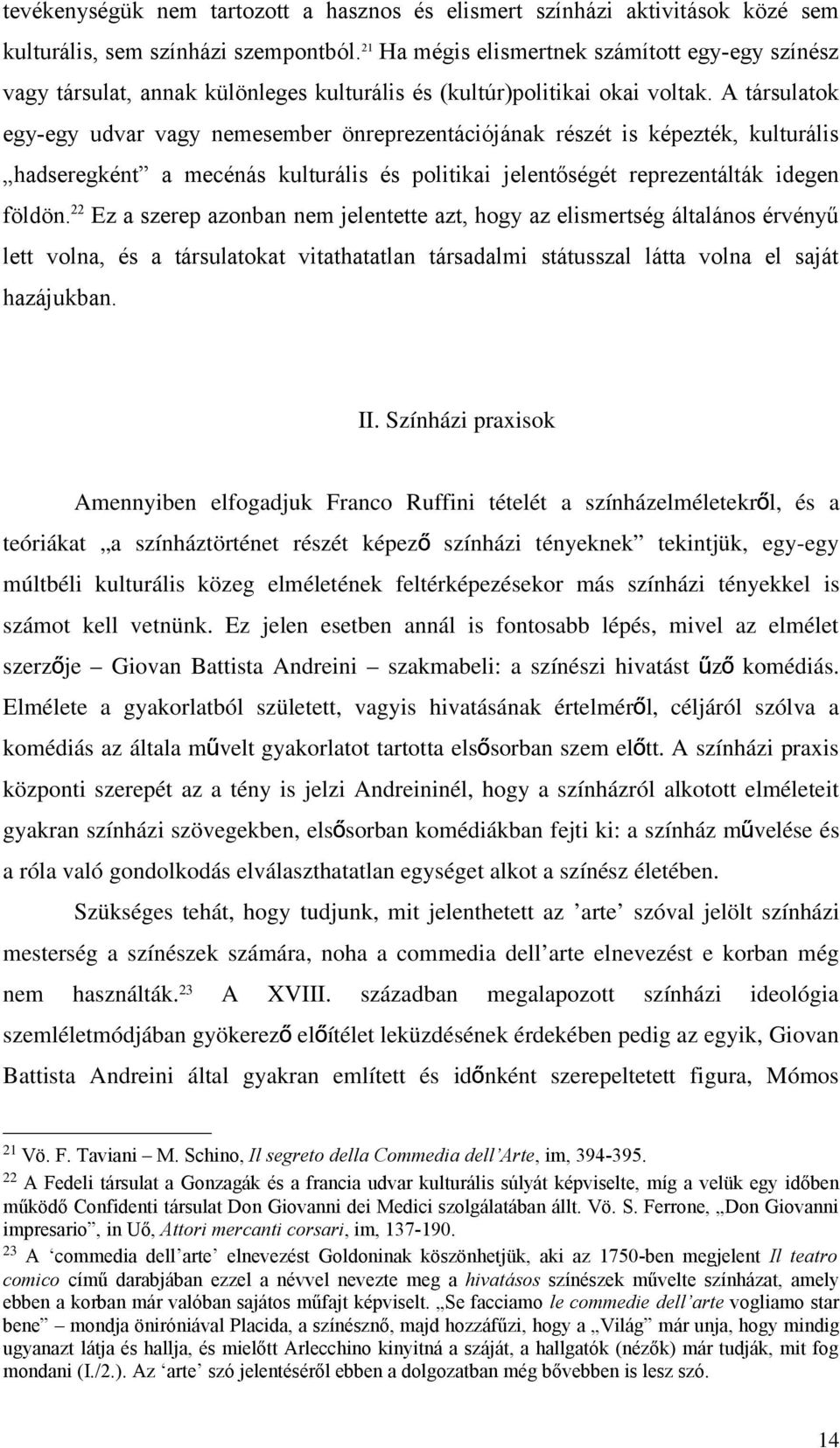 A társulatok egy-egy udvar vagy nemesember önreprezentációjának részét is képezték, kulturális hadseregként a mecénás kulturális és politikai jelentőségét reprezentálták idegen földön.