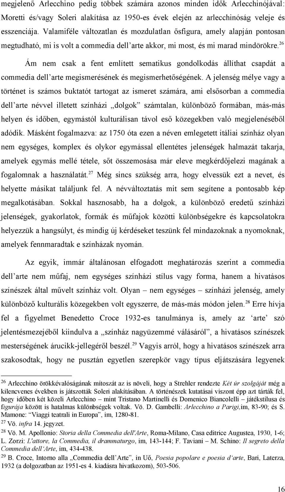 26 Ám nem csak a fent említett sematikus gondolkodás állíthat csapdát a commedia dell arte megismerésének és megismerhetőségének.