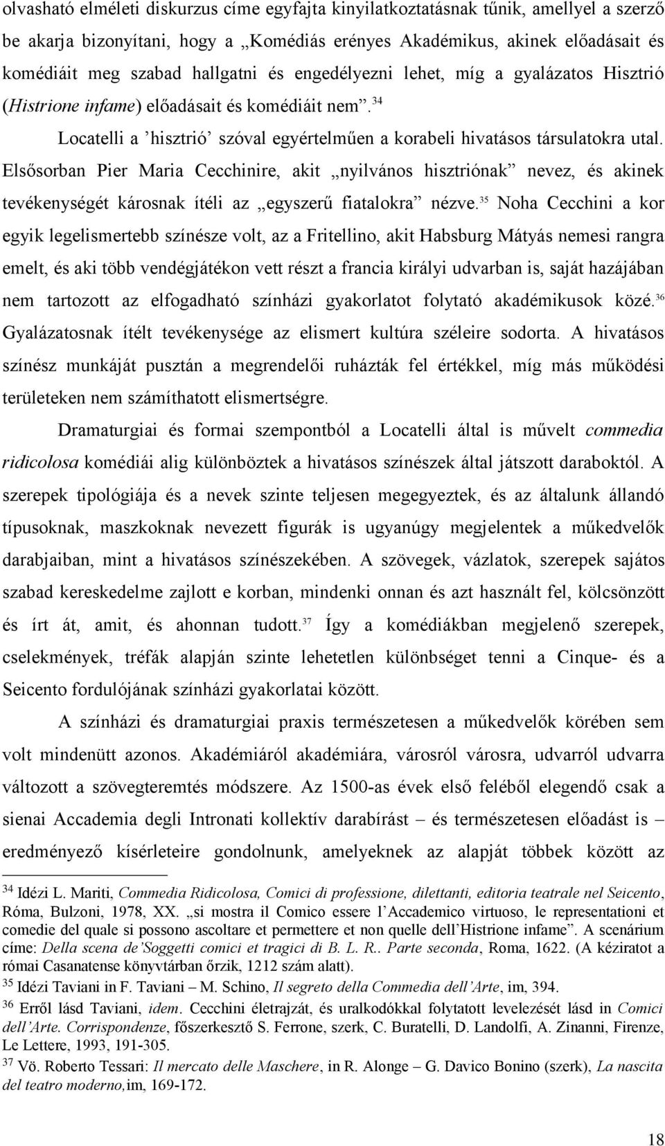 Elsősorban Pier Maria Cecchinire, akit nyilvános hisztriónak nevez, és akinek tevékenységét károsnak ítéli az egyszerű fiatalokra nézve.