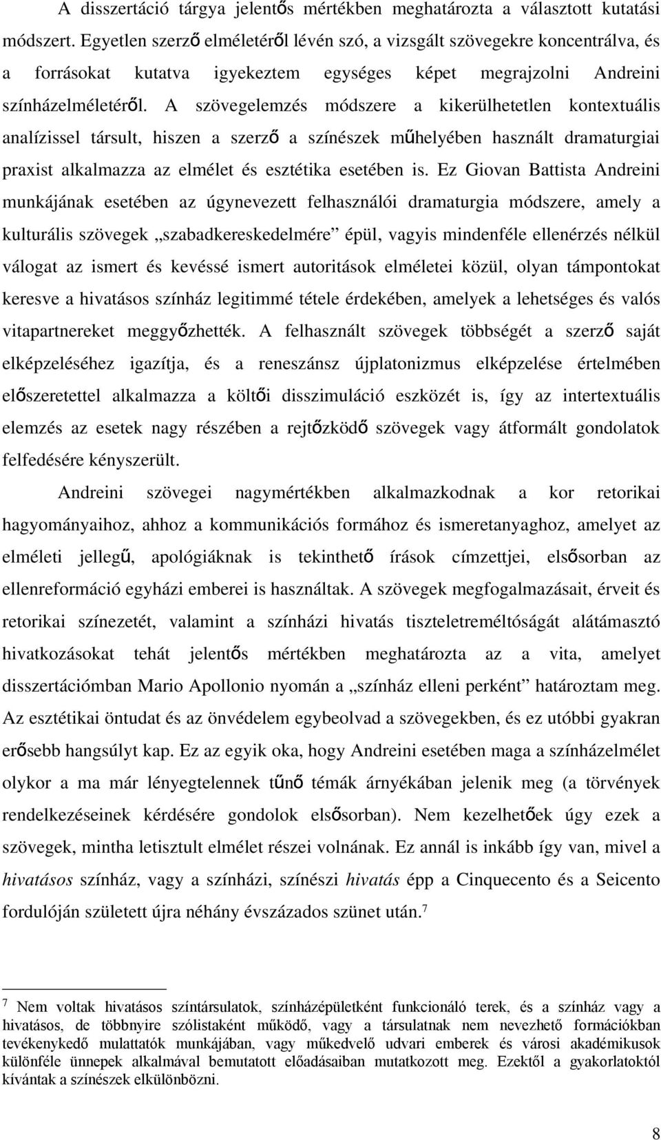 A szövegelemzés módszere a kikerülhetetlen kontextuális analízissel társult, hiszen a szerz ő a színészek mű helyében használt dramaturgiai praxist alkalmazza az elmélet és esztétika esetében is.