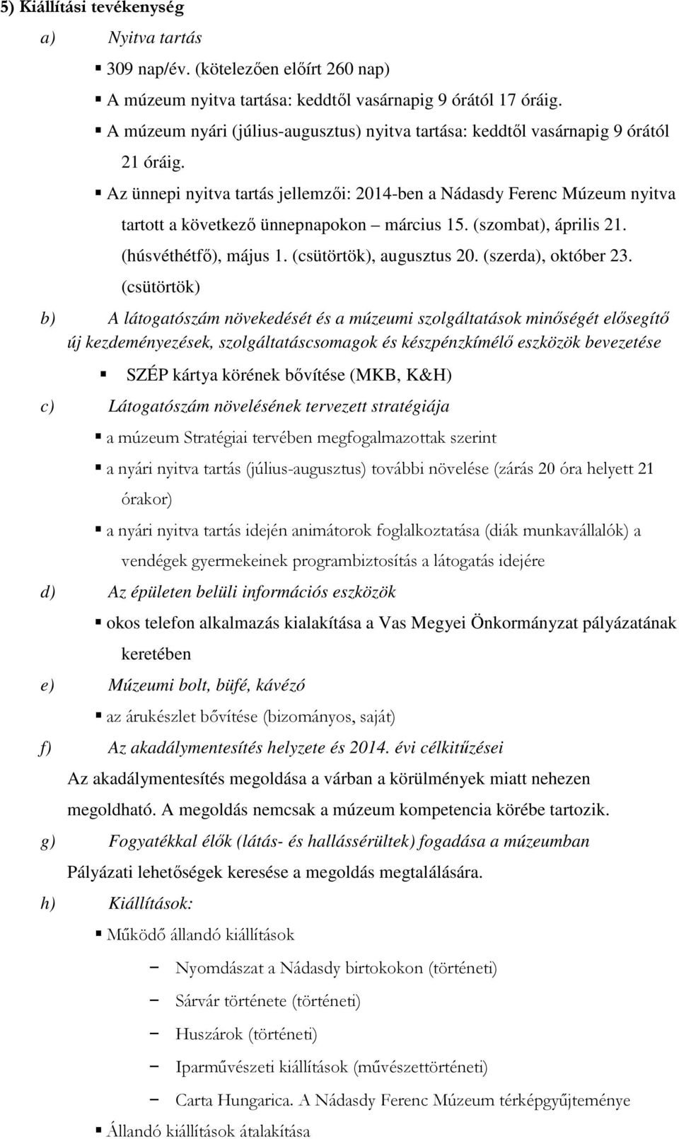 Az ünnepi nyitva tartás jellemzői: 2014-ben a Nádasdy Ferenc Múzeum nyitva tartott a következő ünnepnapokon március 15. (szombat), április 21. (húsvéthétfő), május 1. (csütörtök), augusztus 20.