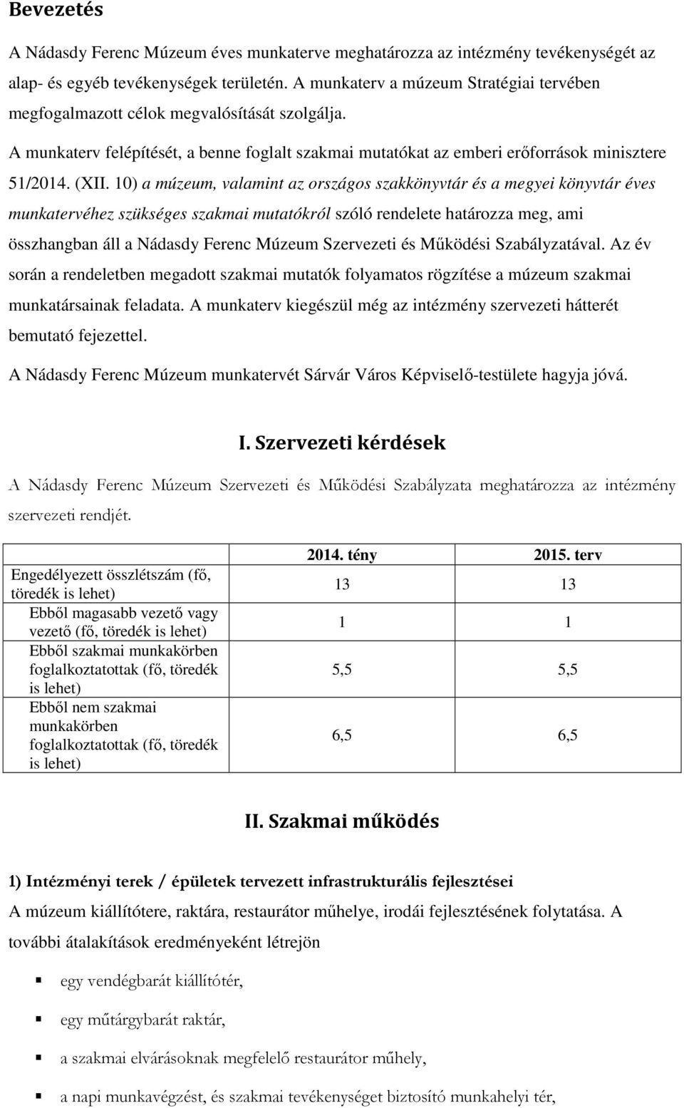 10) a múzeum, valamint az országos szakkönyvtár és a megyei könyvtár éves munkatervéhez szükséges szakmai mutatókról szóló rendelete határozza meg, ami összhangban áll a Nádasdy Ferenc Múzeum