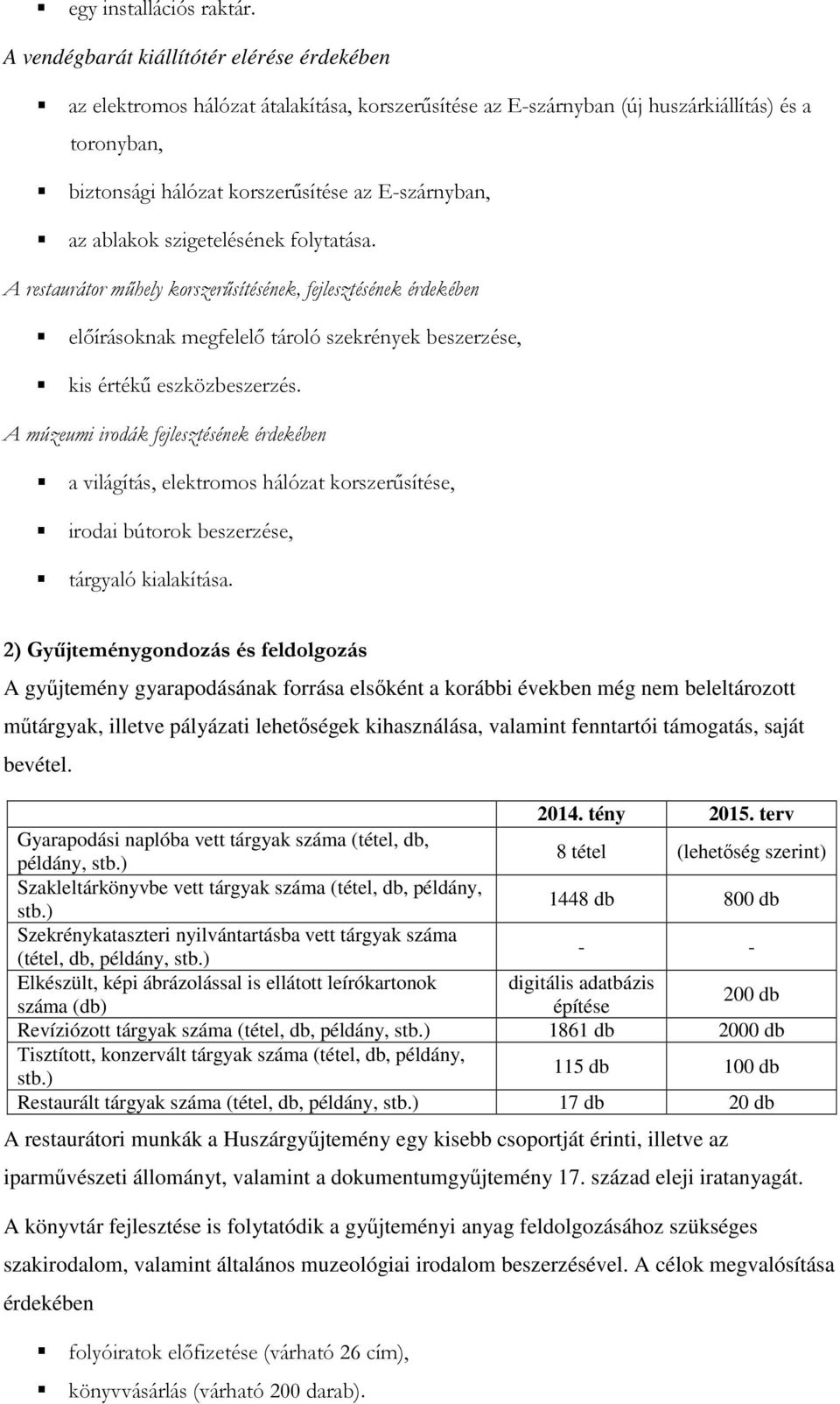 ablakok szigetelésének folytatása. A restaurátor műhely korszerűsítésének, fejlesztésének érdekében előírásoknak megfelelő tároló szekrények beszerzése, kis értékű eszközbeszerzés.