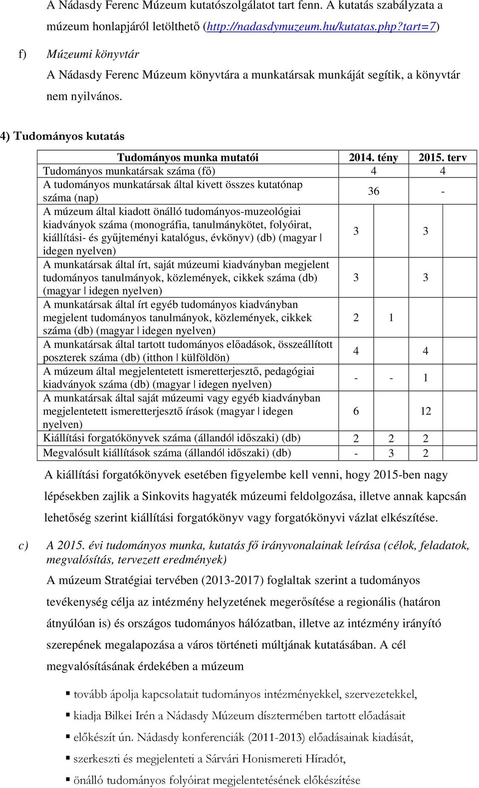 terv Tudományos munkatársak száma (fő) 4 4 A tudományos munkatársak által kivett összes kutatónap száma (nap) 36 - A múzeum által kiadott önálló tudományos-muzeológiai kiadványok száma (monográfia,