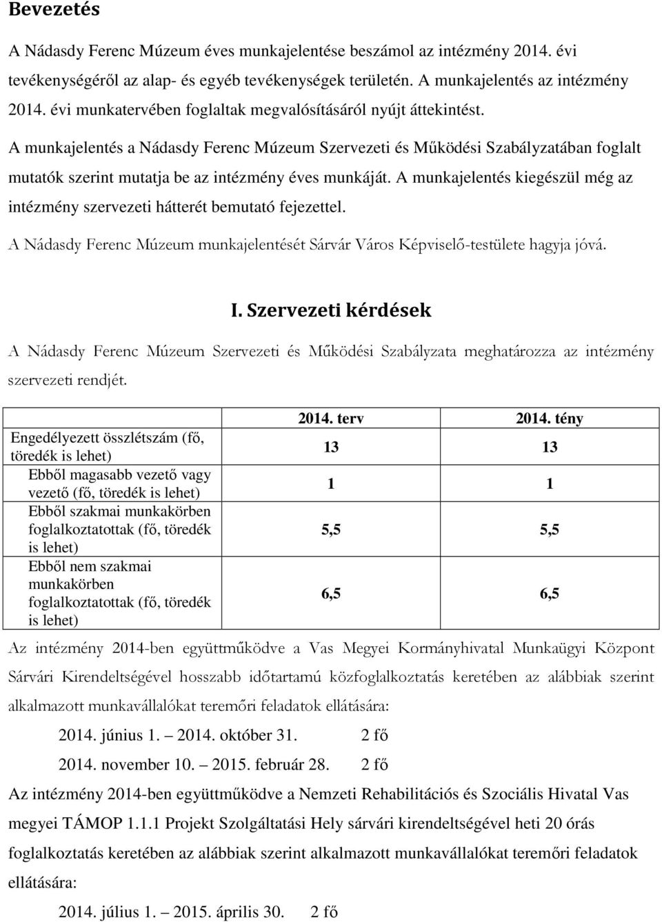 A munkajelentés a Nádasdy Ferenc Múzeum Szervezeti és Működési Szabályzatában foglalt mutatók szerint mutatja be az intézmény éves munkáját.