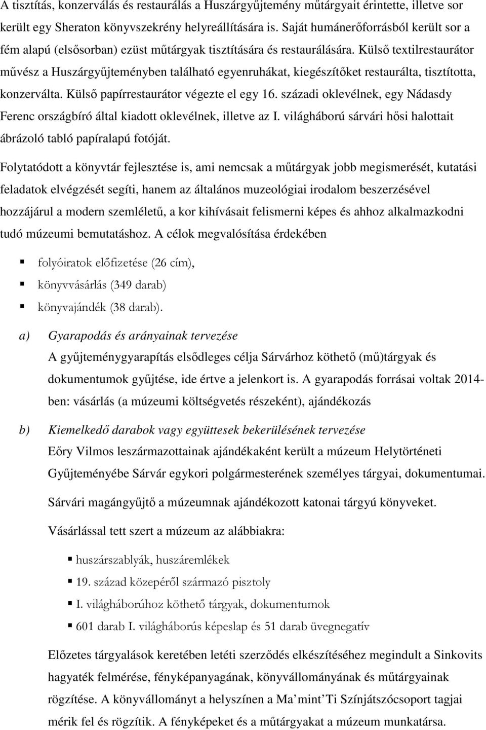 Külső textilrestaurátor művész a Huszárgyűjteményben található egyenruhákat, kiegészítőket restaurálta, tisztította, konzerválta. Külső papírrestaurátor végezte el egy 16.