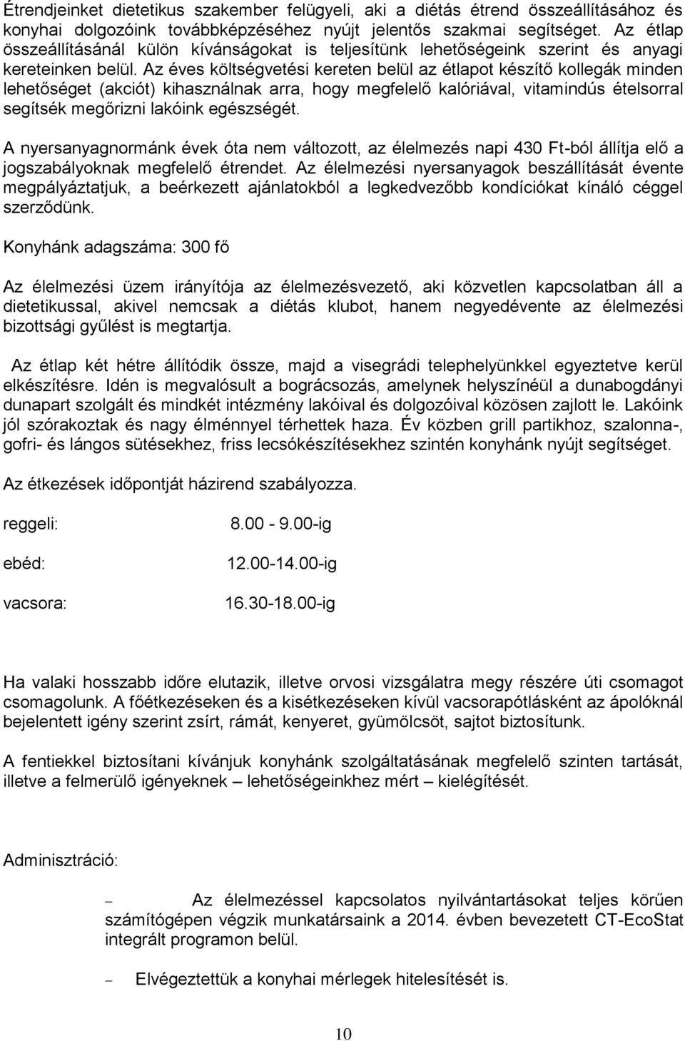 Az éves költségvetési kereten belül az étlapot készítő kollegák minden lehetőséget (akciót) kihasználnak arra, hogy megfelelő kalóriával, vitamindús ételsorral segítsék megőrizni lakóink egészségét.