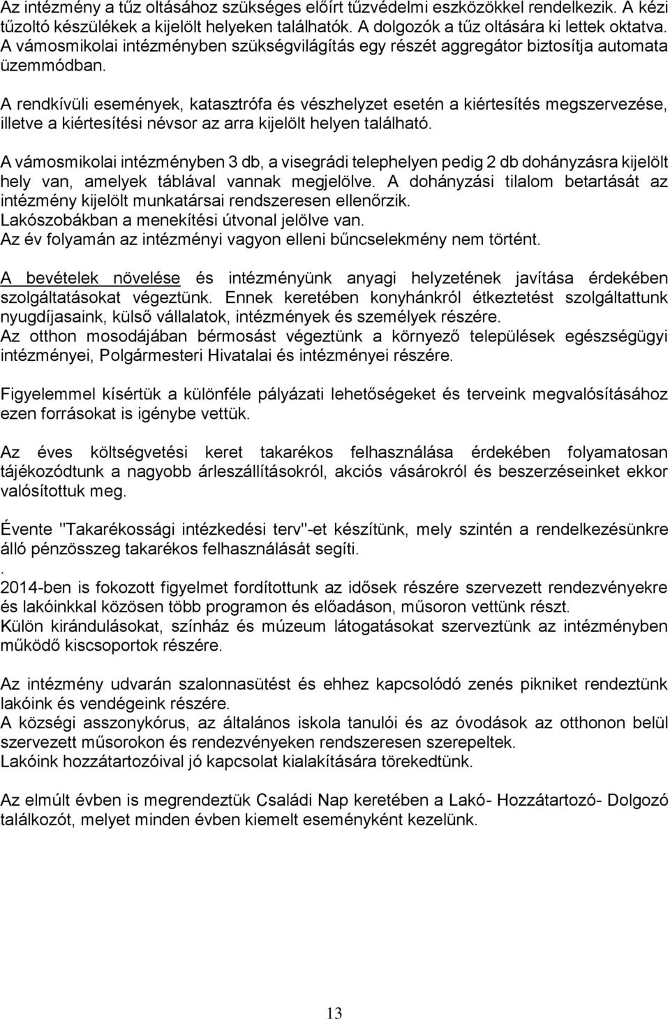 A rendkívüli események, katasztrófa és vészhelyzet esetén a kiértesítés megszervezése, illetve a kiértesítési névsor az arra kijelölt helyen található.