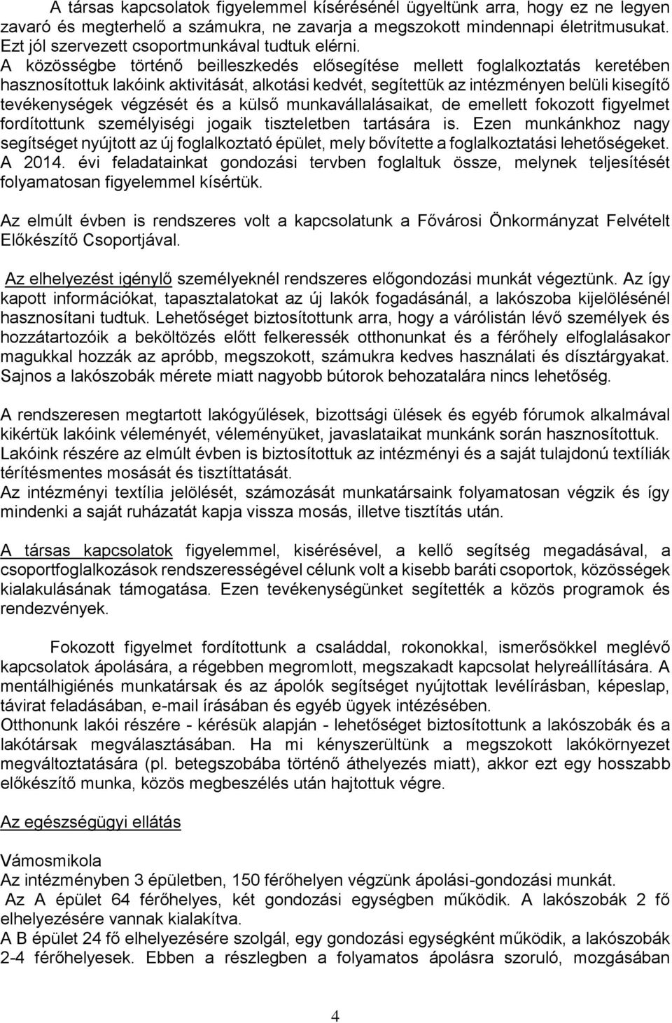 A közösségbe történő beilleszkedés elősegítése mellett foglalkoztatás keretében hasznosítottuk lakóink aktivitását, alkotási kedvét, segítettük az intézményen belüli kisegítő tevékenységek végzését