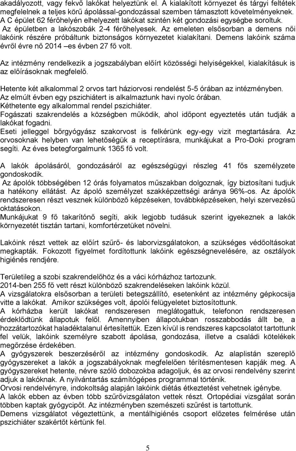 Az emeleten elsősorban a demens női lakóink részére próbáltunk biztonságos környezetet kialakítani. Demens lakóink száma évről évre nő 2014 es évben 27 fő volt.