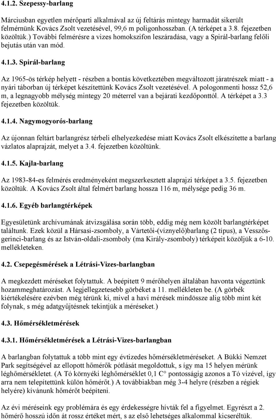 Spirál-barlang Az 1965-ös térkép helyett - részben a bontás következtében megváltozott járatrészek miatt - a nyári táborban új térképet készítettünk Kovács Zsolt vezetésével.