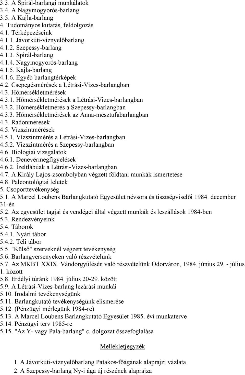 3.2. Hőmérsékletmérés a Szepessy-barlangban 4.3.3. Hőmérsékletmérések az Anna-mésztufabarlangban 4.3. Radonmérések 4.5. Vízszintmérések 4.5.1. Vízszintmérés a Létrási-Vizes-barlangban 4.5.2. Vízszintmérés a Szepessy-barlangban 4.