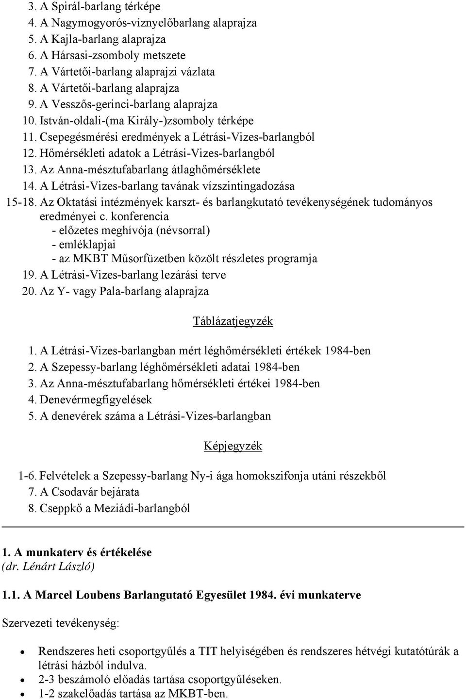 Hőmérsékleti adatok a Létrási-Vizes-barlangból 13. Az Anna-mésztufabarlang átlaghőmérséklete 14. A Létrási-Vizes-barlang tavának vízszintingadozása 15-18.