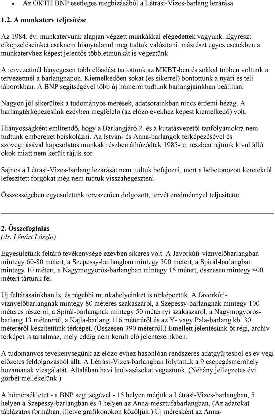 A tervezettnél lényegesen több előadást tartottunk az MKBT-ben és sokkal többen voltunk a tervezettnél a barlangnapon. Kiemelkedően sokat (és sikerrel) bontottunk a nyári és téli táborokban.