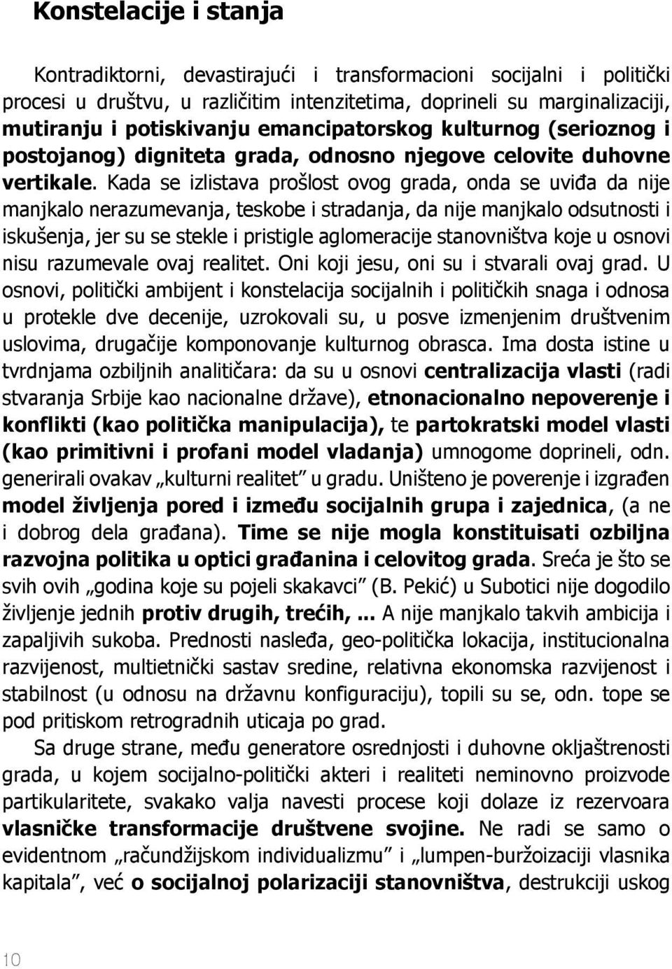 Kada se izlistava prošlost ovog grada, onda se uviđa da nije manjkalo nerazumevanja, teskobe i stradanja, da nije manjkalo odsutnosti i iskušenja, jer su se stekle i pristigle aglomeracije