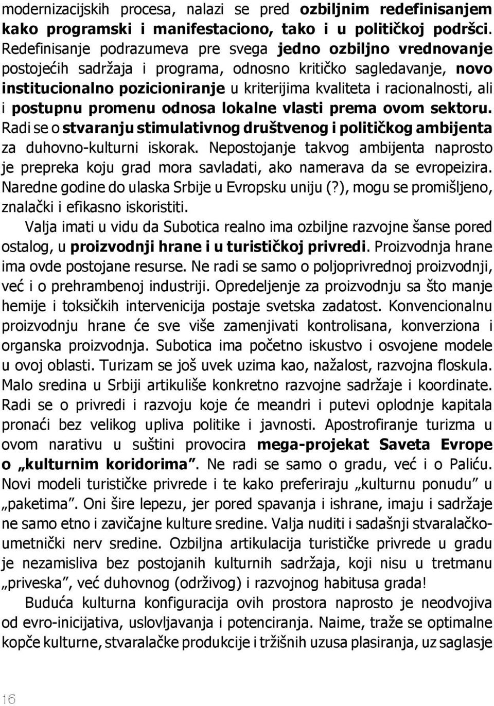 racionalnosti, ali i postupnu promenu odnosa lokalne vlasti prema ovom sektoru. Radi se o stvaranju stimulativnog društvenog i političkog ambijenta za duhovno-kulturni iskorak.