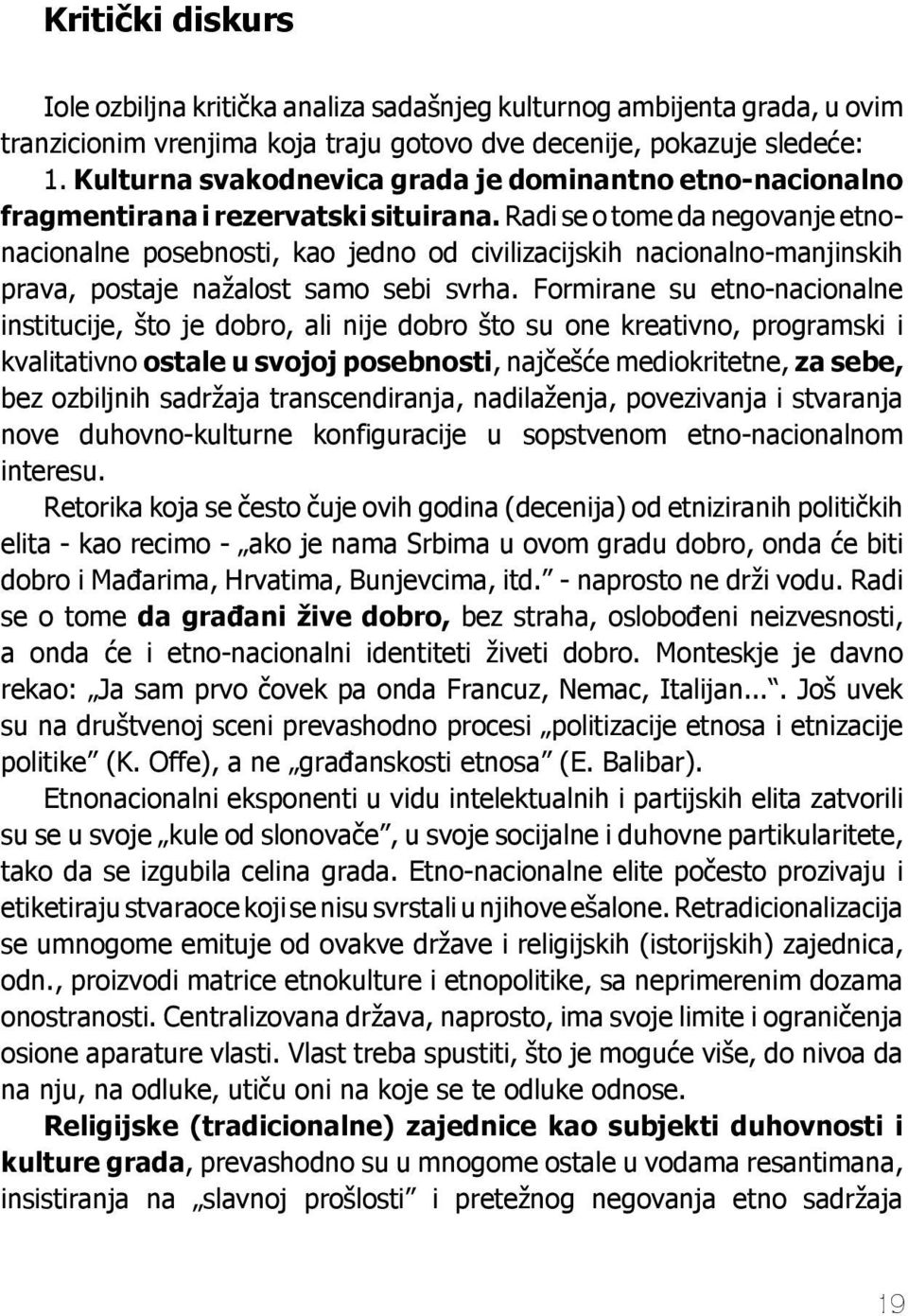 Radi se o tome da negovanje etnonacionalne posebnosti, kao jedno od civilizacijskih nacionalno-manjinskih prava, postaje nažalost samo sebi svrha.