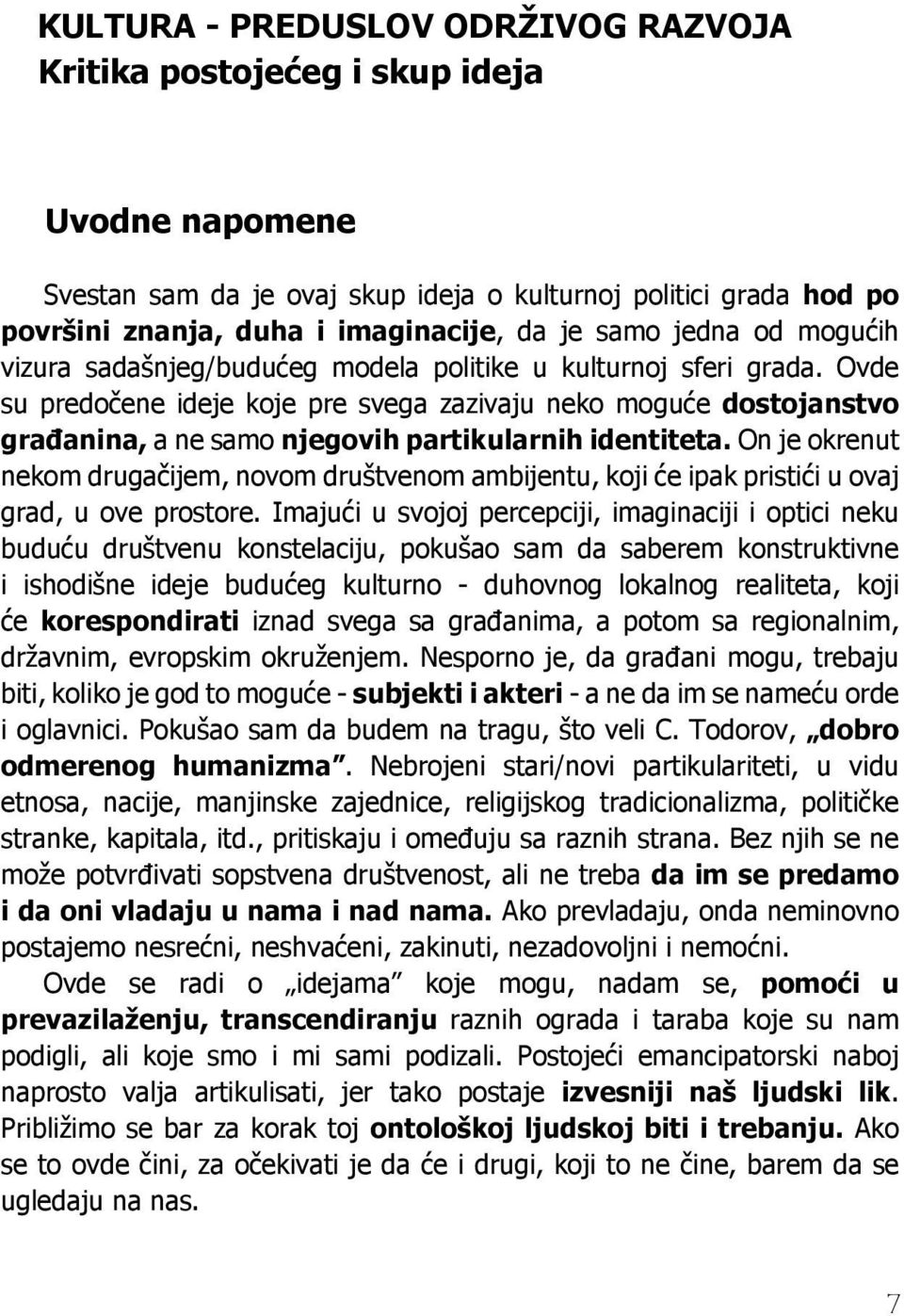 Ovde su predočene ideje koje pre svega zazivaju neko moguće dostojanstvo građanina, a ne samo njegovih partikularnih identiteta.