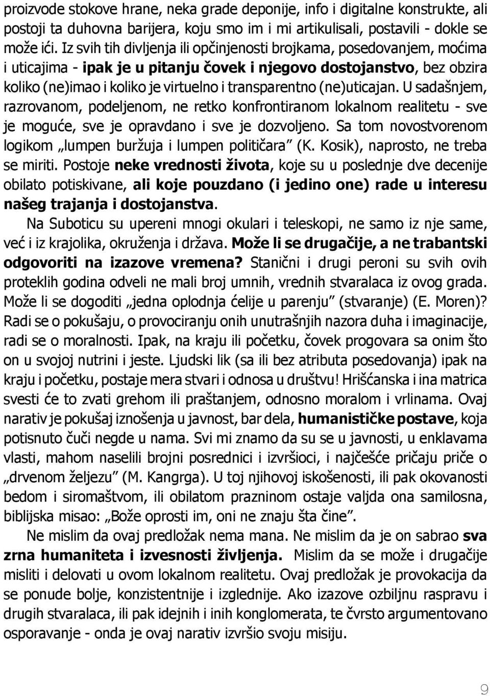 (ne)uticajan. U sadašnjem, razrovanom, podeljenom, ne retko konfrontiranom lokalnom realitetu - sve je moguće, sve je opravdano i sve je dozvoljeno.