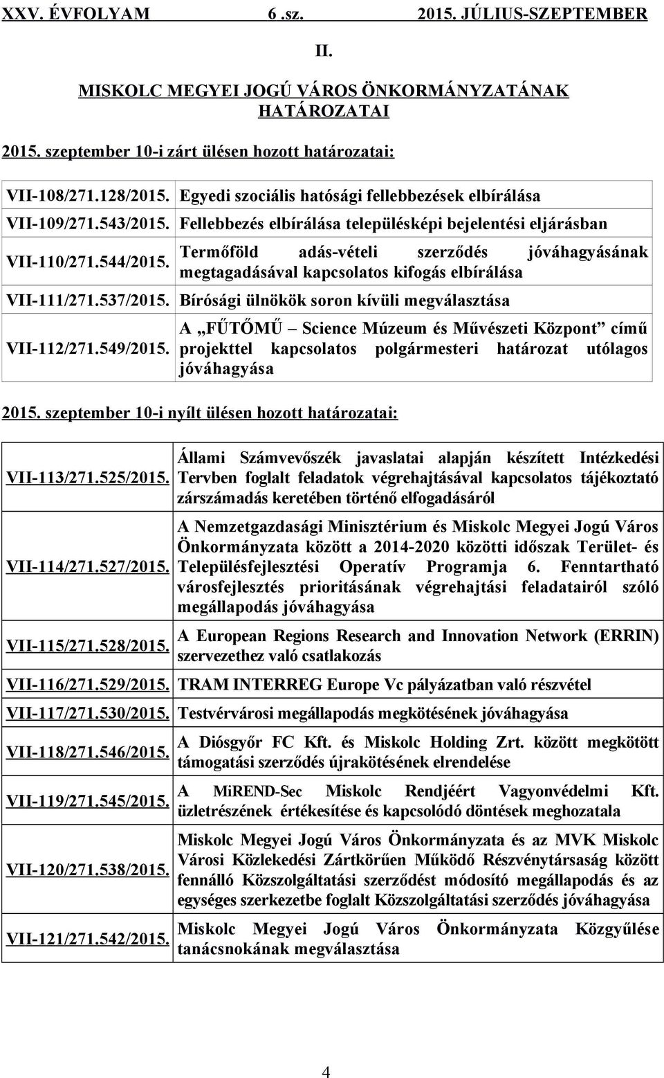 537/2015. Bírósági ülnökök soron kívüli megválasztása VII-112/271.549/2015. A FŰTŐMŰ Science Múzeum és Művészeti Központ című projekttel kapcsolatos polgármesteri határozat utólagos jóváhagyása 2015.