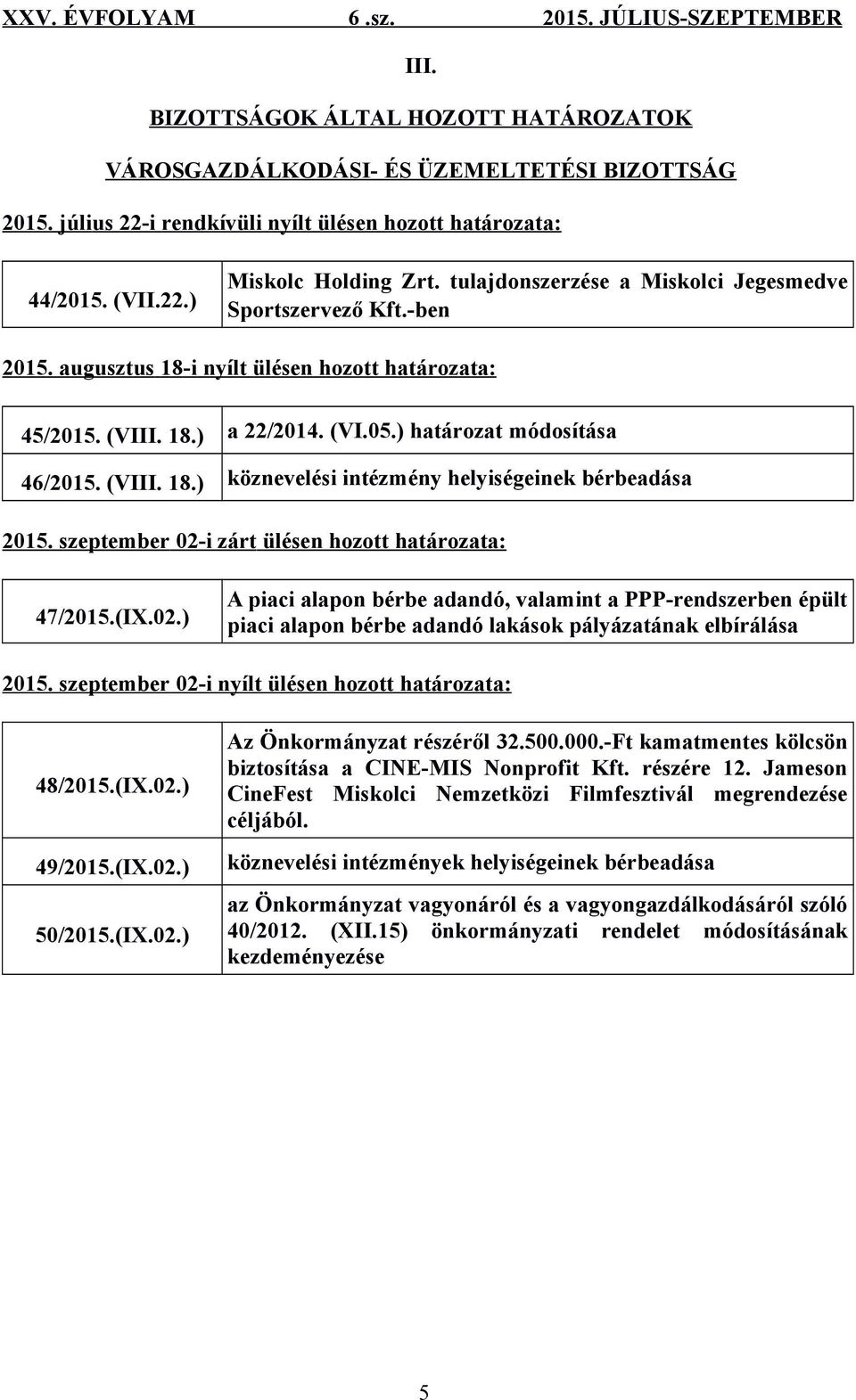 szeptember 02-i zárt ülésen hozott határozata: 47/2015.(IX.02.) A piaci alapon bérbe adandó, valamint a PPP-rendszerben épült piaci alapon bérbe adandó lakások pályázatának elbírálása 2015.