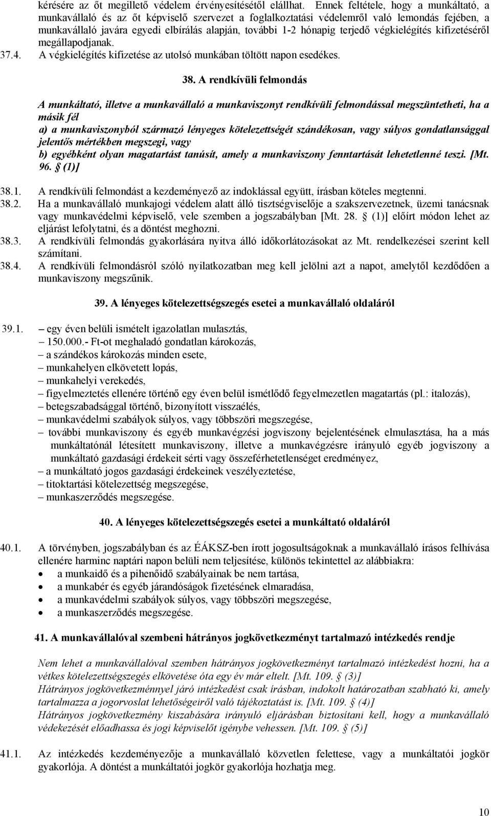 terjedő végkielégítés kifizetéséről megállapodjanak. 37.4. A végkielégítés kifizetése az utolsó munkában töltött napon esedékes. 38.