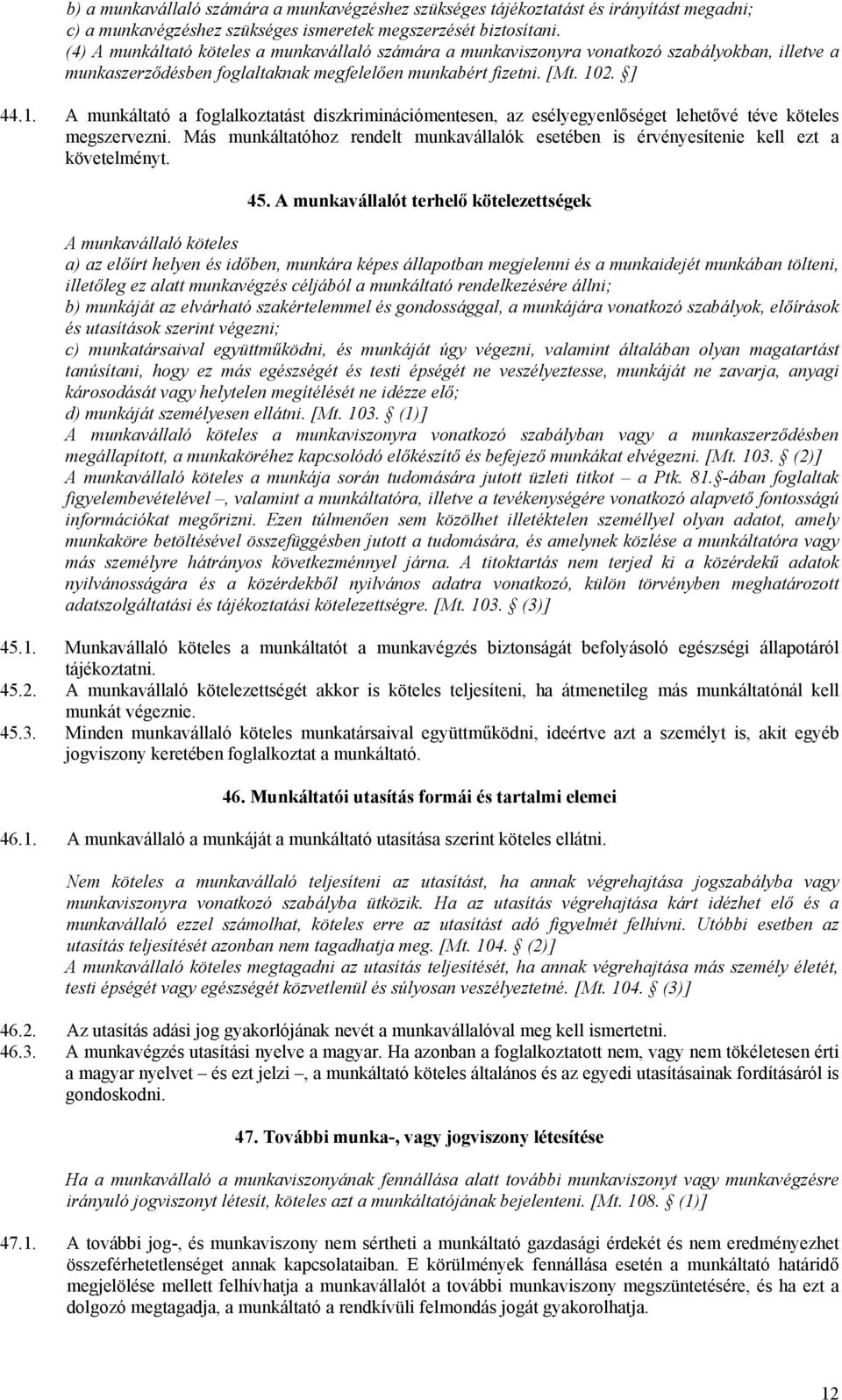 2. ] 44.1. A munkáltató a foglalkoztatást diszkriminációmentesen, az esélyegyenlőséget lehetővé téve köteles megszervezni.