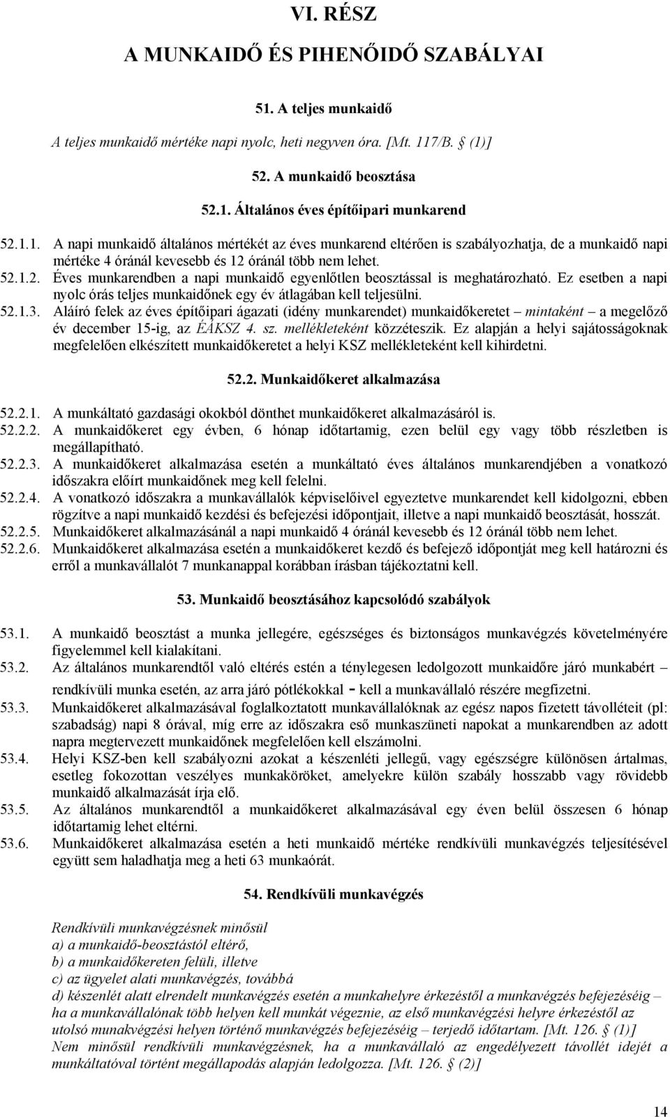 óránál több nem lehet. 52.1.2. Éves munkarendben a napi munkaidő egyenlőtlen beosztással is meghatározható. Ez esetben a napi nyolc órás teljes munkaidőnek egy év átlagában kell teljesülni. 52.1.3.