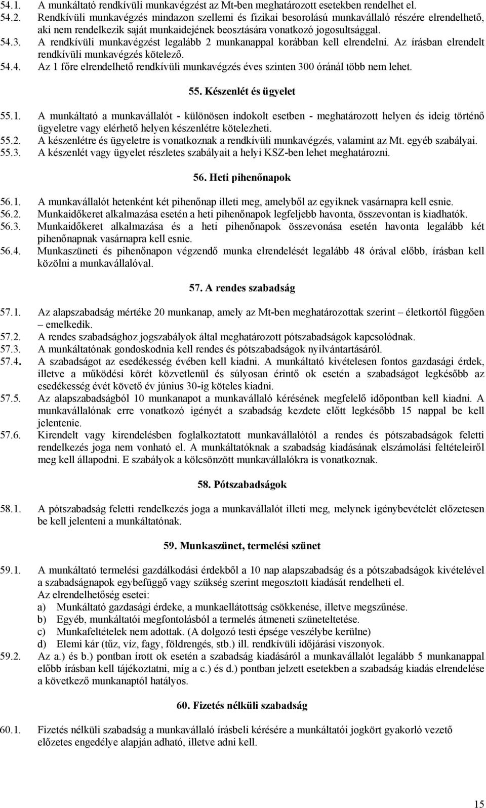 A rendkívüli munkavégzést legalább 2 munkanappal korábban kell elrendelni. Az írásban elrendelt rendkívüli munkavégzés kötelező. 54.