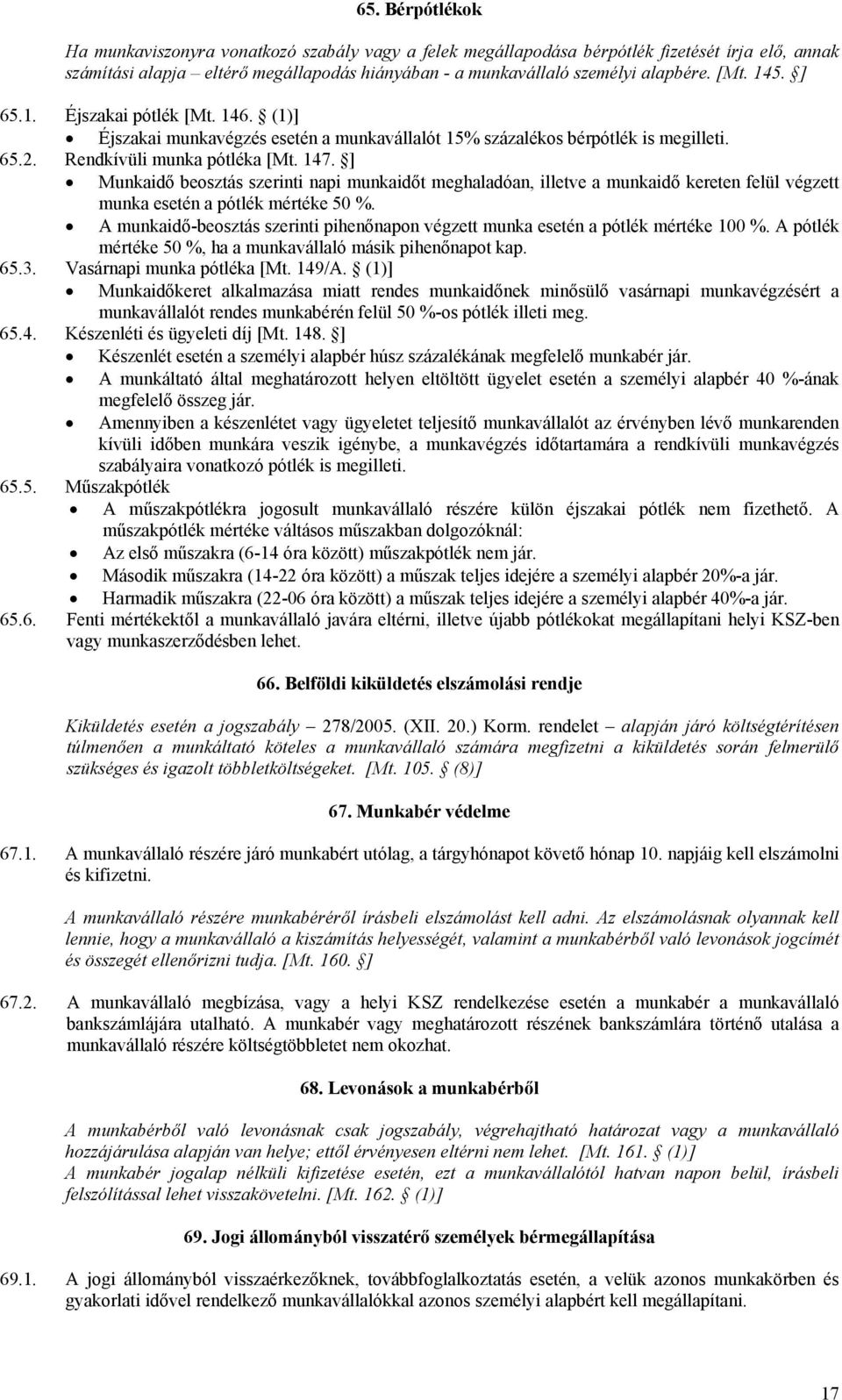 ] Munkaidő beosztás szerinti napi munkaidőt meghaladóan, illetve a munkaidő kereten felül végzett munka esetén a pótlék mértéke 50 %.