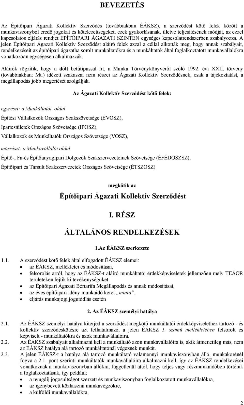 A jelen Építőipari Ágazati Kollektív Szerződést aláíró felek azzal a céllal alkották meg, hogy annak szabályait, rendelkezéseit az építőipari ágazatba sorolt munkáltatókra és a munkáltatók által