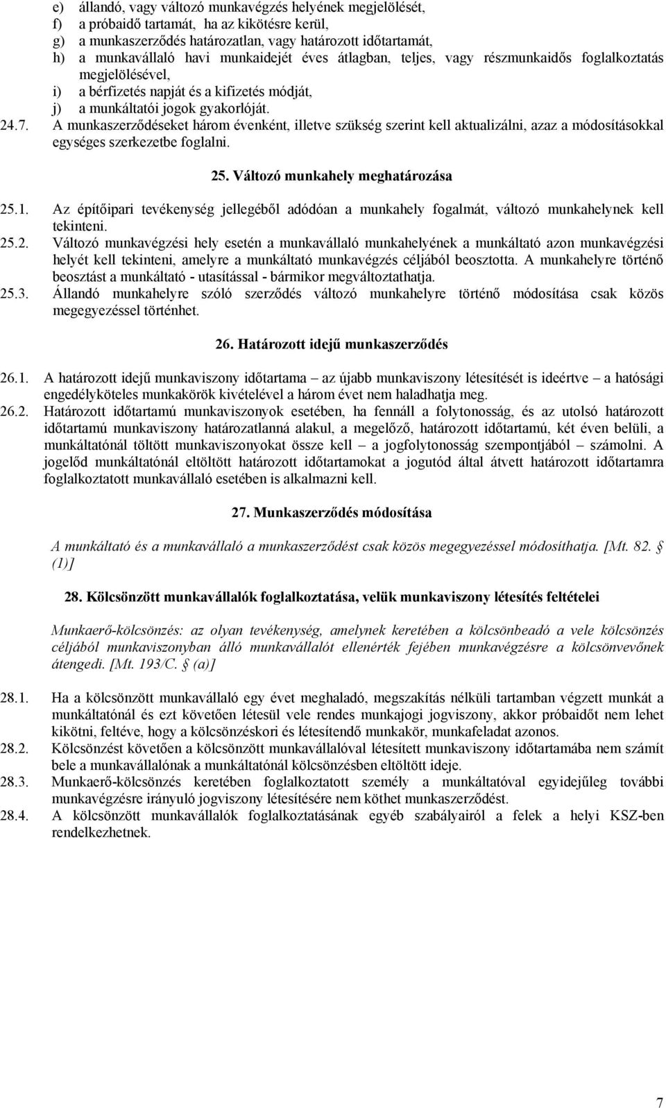 A munkaszerződéseket három évenként, illetve szükség szerint kell aktualizálni, azaz a módosításokkal egységes szerkezetbe foglalni. 25. Változó munkahely meghatározása 25.1.