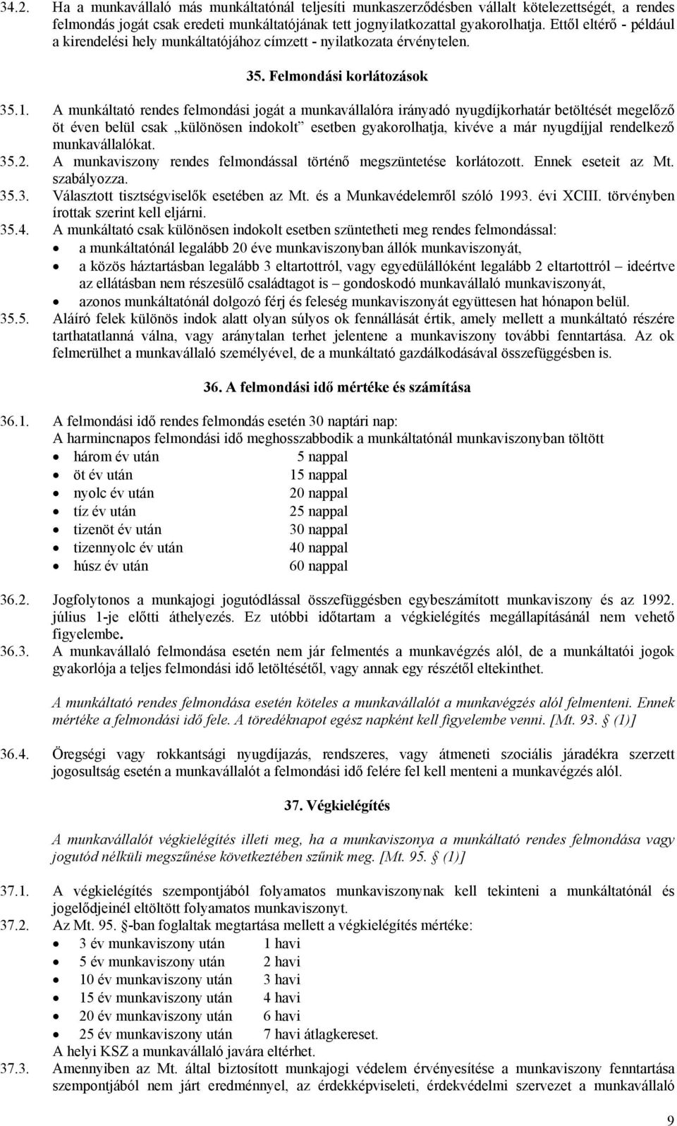 A munkáltató rendes felmondási jogát a munkavállalóra irányadó nyugdíjkorhatár betöltését megelőző öt éven belül csak különösen indokolt esetben gyakorolhatja, kivéve a már nyugdíjjal rendelkező