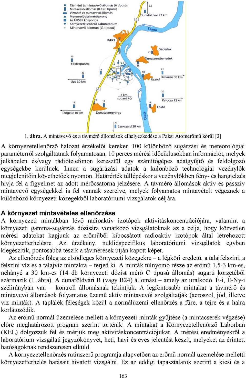 folyamatosan, 10 perces mérési időciklusokban információt, melyek jelkábelen és/vagy rádiótelefonon keresztül egy számítógépes adatgyűjtő és feldolgozó egységekbe kerülnek.