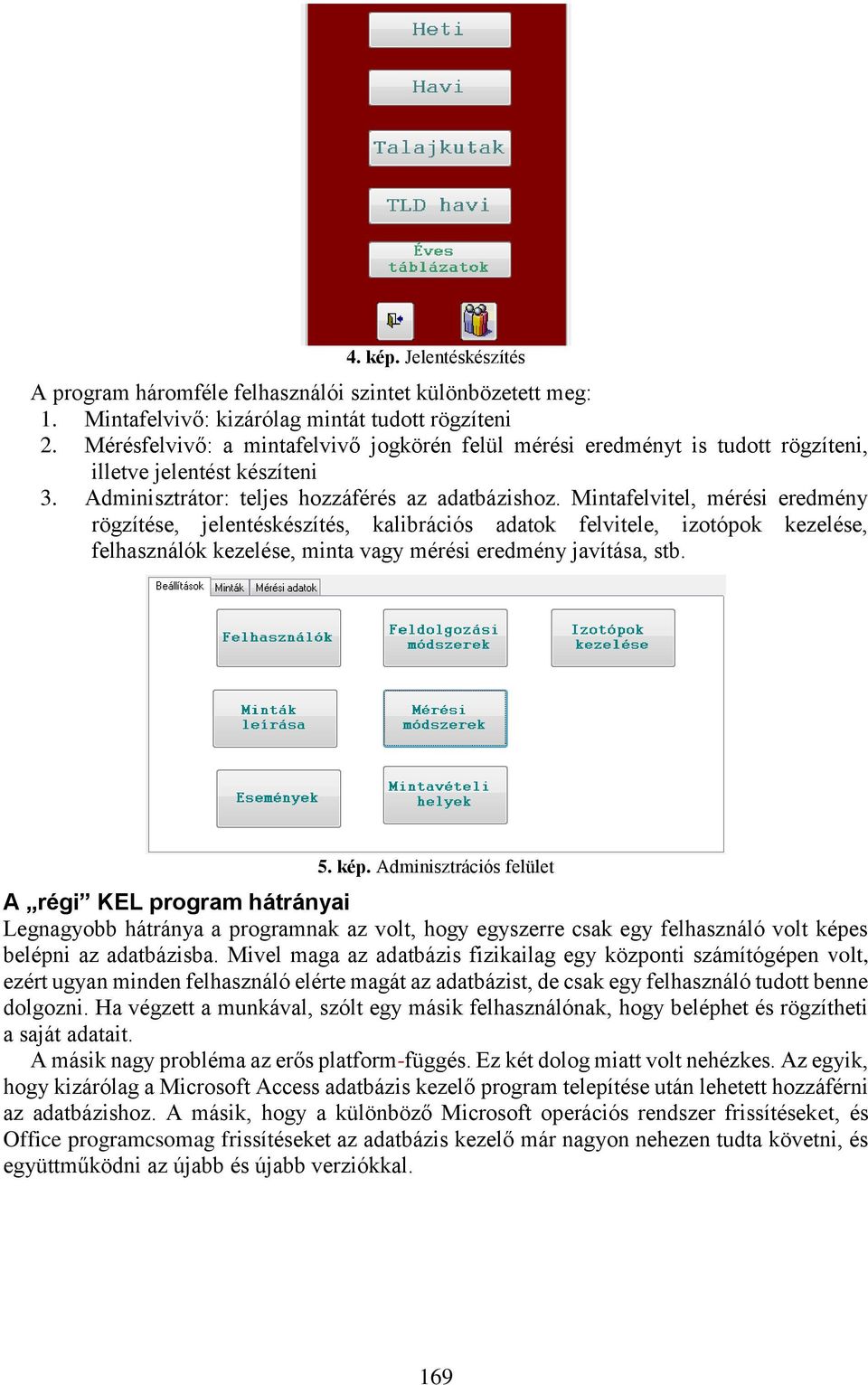 Mintafelvitel, mérési eredmény rögzítése, jelentéskészítés, kalibrációs adatok felvitele, izotópok kezelése, felhasználók kezelése, minta vagy mérési eredmény javítása, stb. 5. kép.