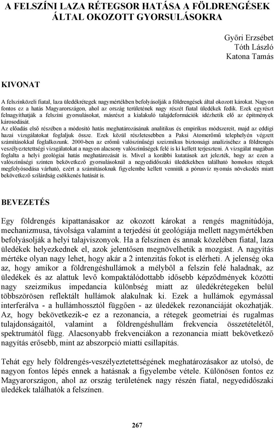 Ezek egyrészt felnagyíthatják a felszíni gyorsulásokat, másrészt a kialakuló talajdeformációk idézhetik elő az építmények károsodását.