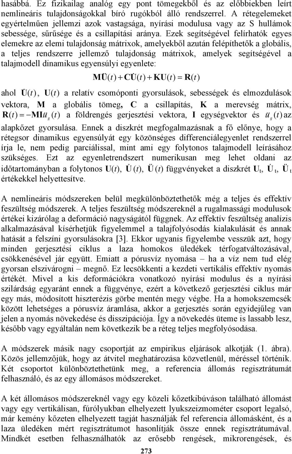 Ezek segítségével felírhatók egyes elemekre az elemi tulajdonság mátrixok, amelyekből azután felépíthetők a globális, a teljes rendszerre jellemző tulajdonság mátrixok, amelyek segítségével a