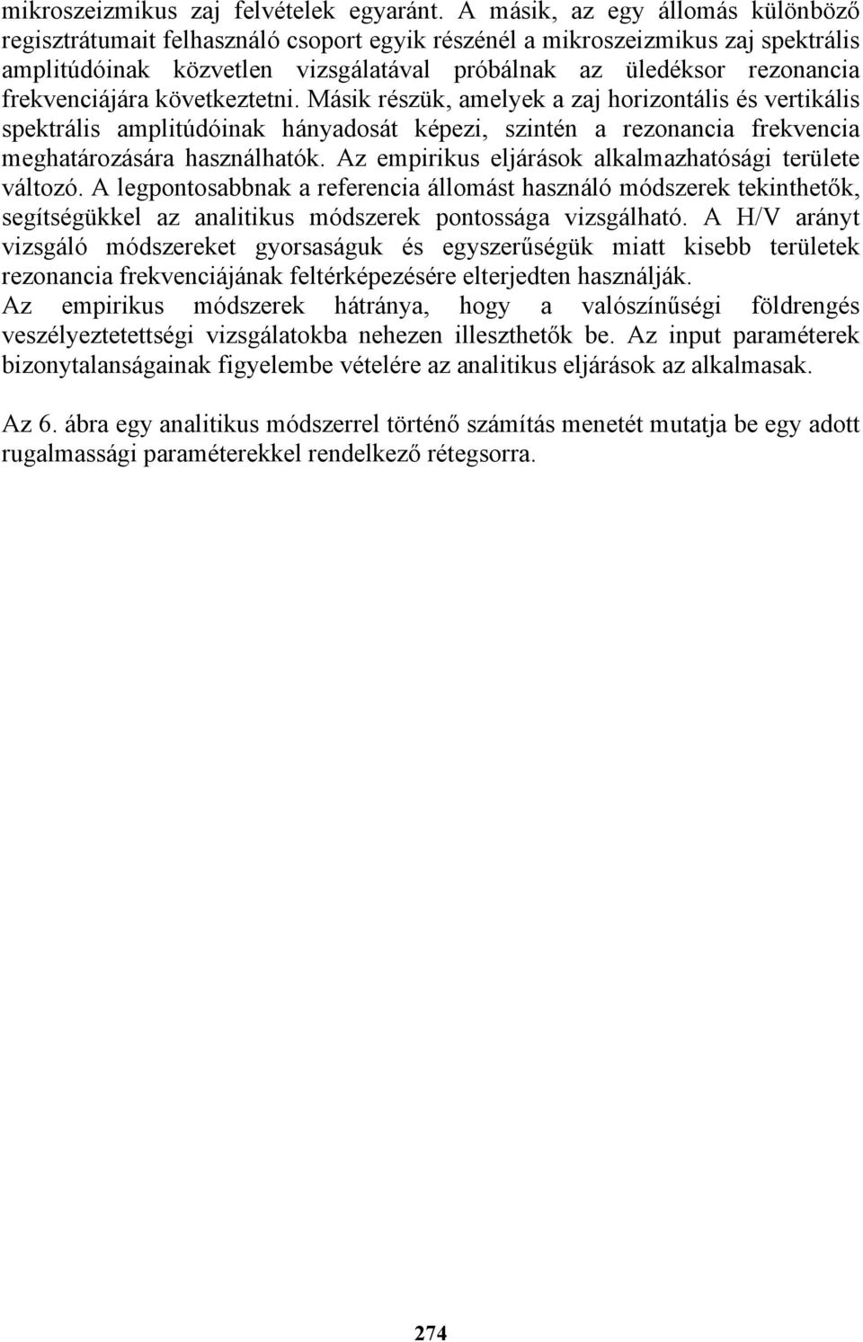 frekvenciájára következtetni. Másik részük, amelyek a zaj horizontális és vertikális spektrális amplitúdóinak hányadosát képezi, szintén a rezonancia frekvencia meghatározására használhatók.