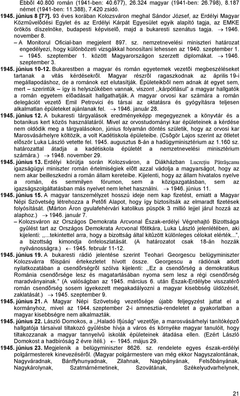 bukaresti szenátus tagja. 1946. november 8. A Monitorul Oficial-ban megjelent 897. sz. nemzetnevelési miniszteri határozat engedélyezi, hogy különbözeti vizsgákkal honosítani lehessen az 1940.