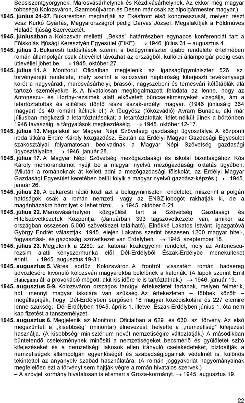 júniusában a Kolozsvár melletti,,békás határrészben egynapos konferenciát tart a Fõiskolás Ifjúsági Keresztyén Egyesület (FIKE). 1946. július 31